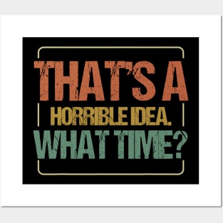 THAT'S A HORRIBLE IDEA WHAT TIME Posters and Art